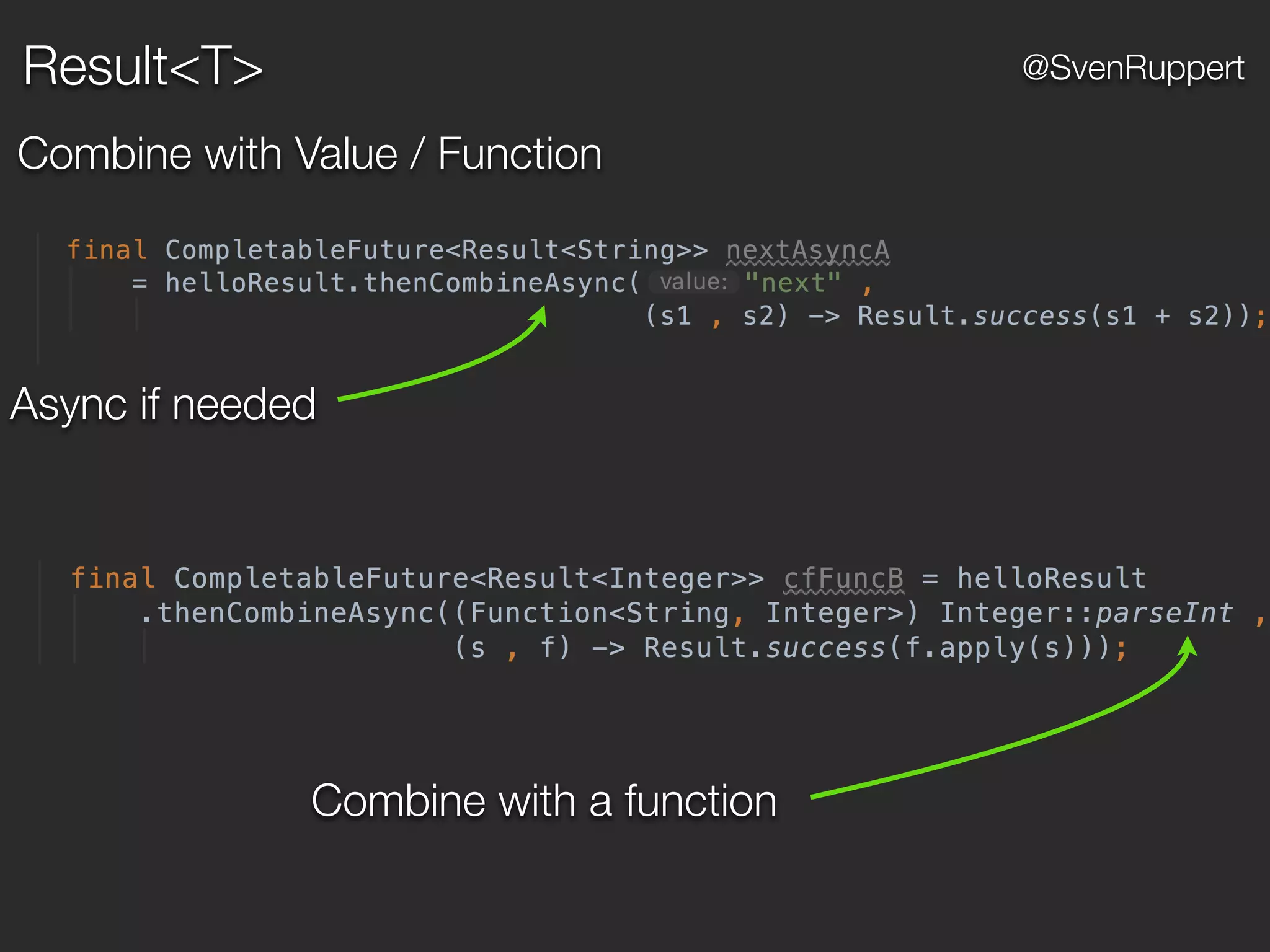 @SvenRuppert
Combine with Value / Function
Async if needed
Combine with a function
Result<T>
 