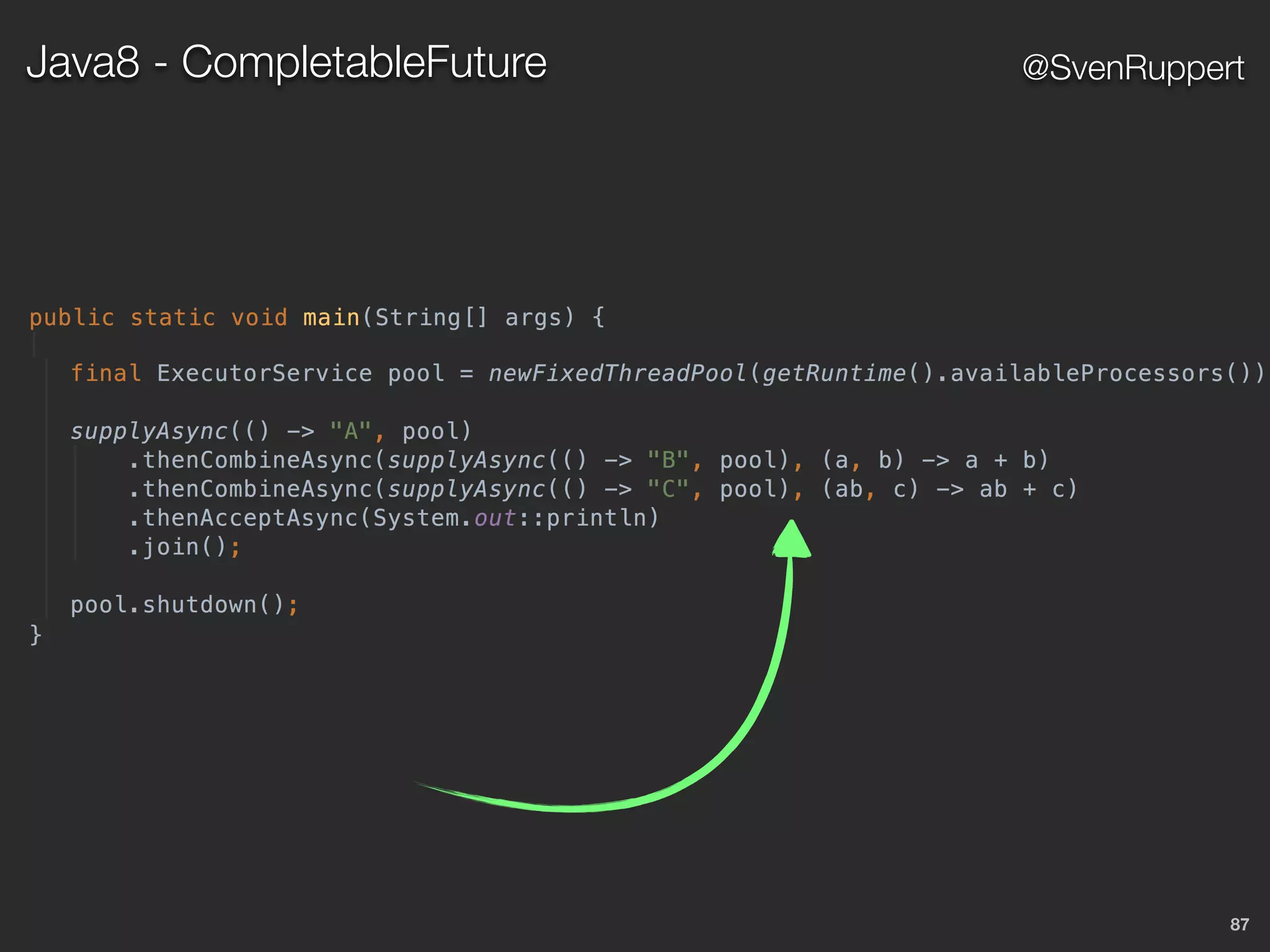 87
@SvenRuppertJava8 - CompletableFuture
 