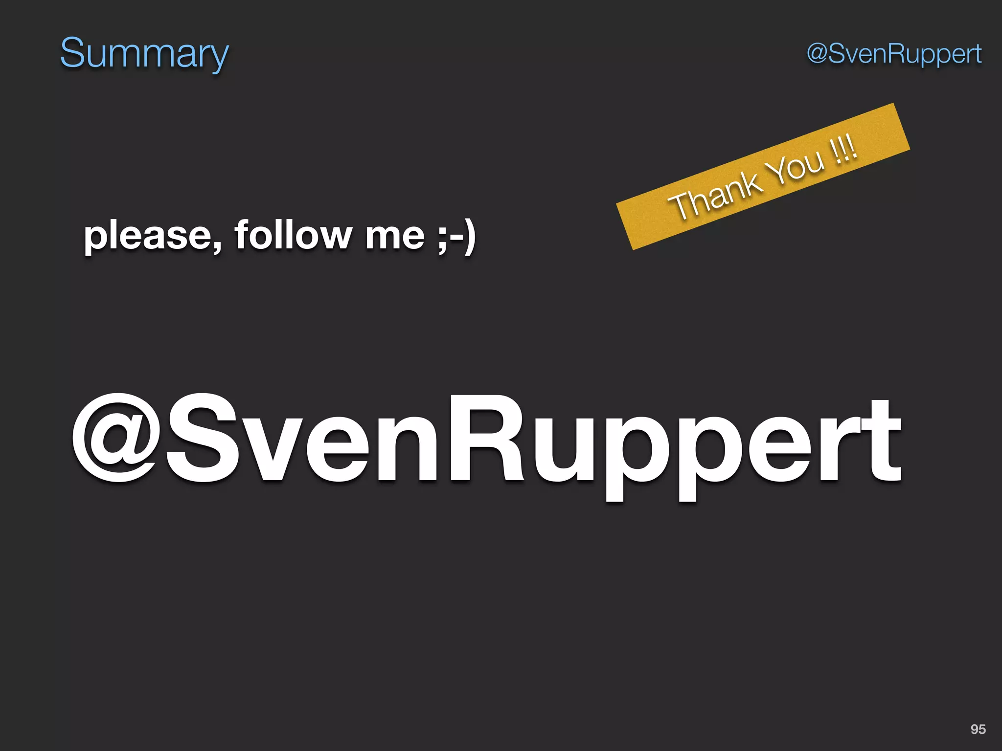 Summary
95
@SvenRuppert
please, follow me ;-)
@SvenRuppert
Thank You !!!
 