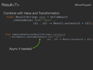 @SvenRuppert
Combine with Value and Transformation
Async if needed
Result<T>
 