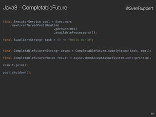 83
@SvenRuppertJava8 - CompletableFuture
 