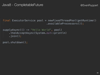 84
@SvenRuppertJava8 - CompletableFuture
 