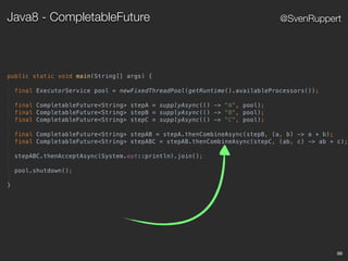 86
@SvenRuppertJava8 - CompletableFuture
 