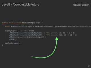 87
@SvenRuppertJava8 - CompletableFuture
 