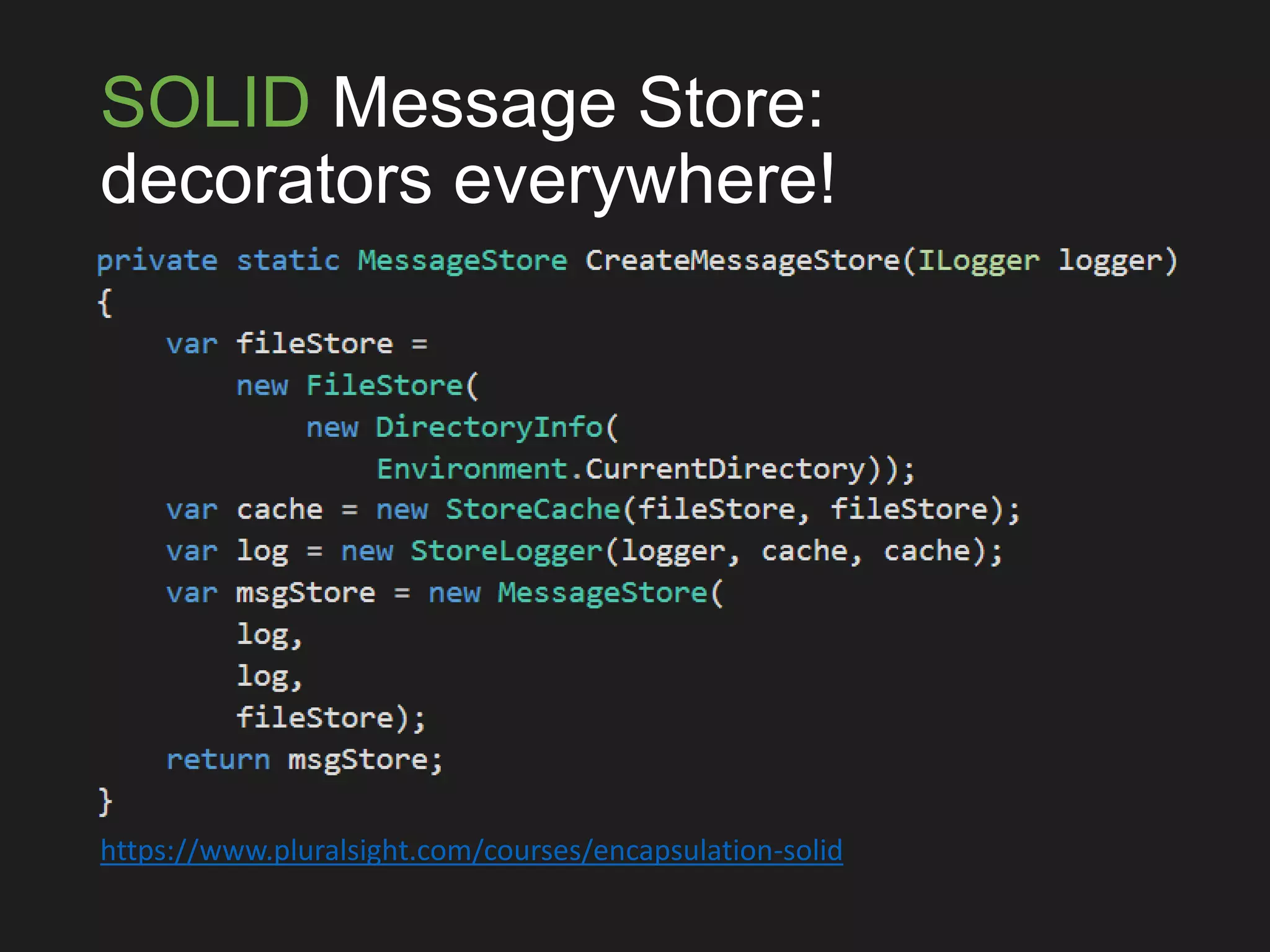 SOLID Message Store:
decorators everywhere!
https://www.pluralsight.com/courses/encapsulation-solid
 