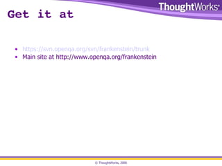 Get it at https://svn.openqa.org/svn/frankenstein/trunk Main site at http://www.openqa.org/frankenstein 