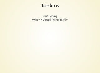 Partitioning
XVFB	=	X	Virtual	Frame	Buﬀer
 
