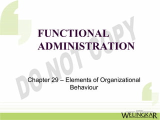 FUNCTIONAL
   ADMINISTRATION


Chapter 29 – Elements of Organizational
              Behaviour
 