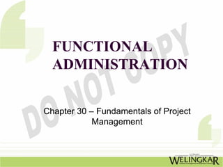 FUNCTIONAL
  ADMINISTRATION


Chapter 30 – Fundamentals of Project
            Management
 