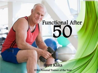 Functional After
50
Brett Klika
IDEA Personal Trainer of the Year
 