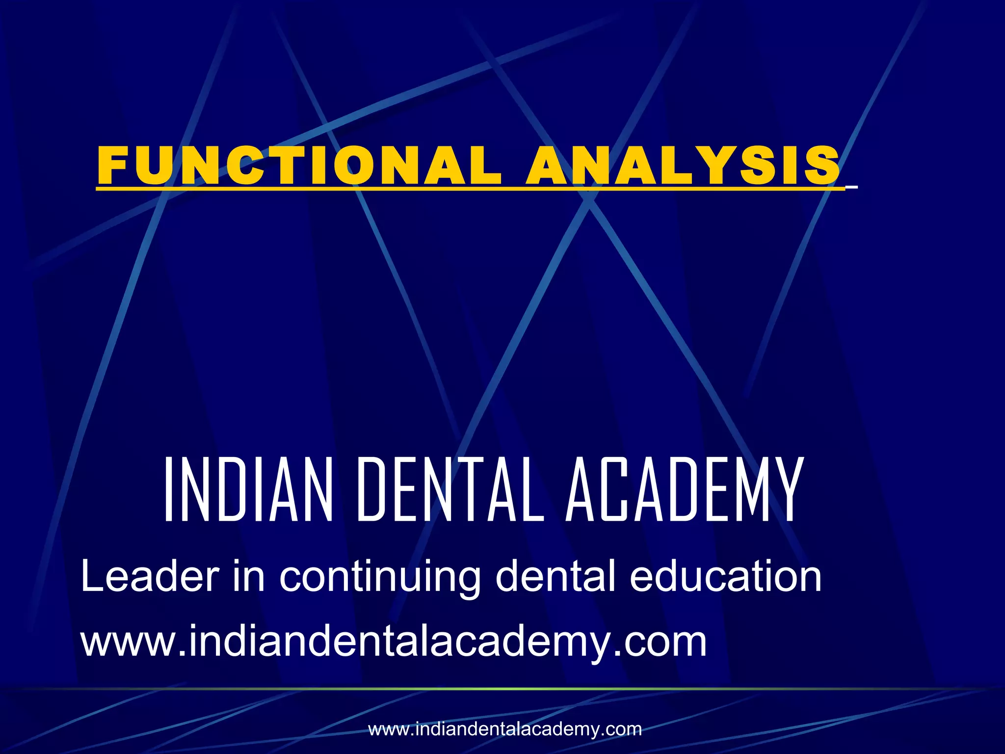 FUNCTIONAL ANALYSIS

INDIAN DENTAL ACADEMY
Leader in continuing dental education
www.indiandentalacademy.com
www.indiandentalacademy.com

 