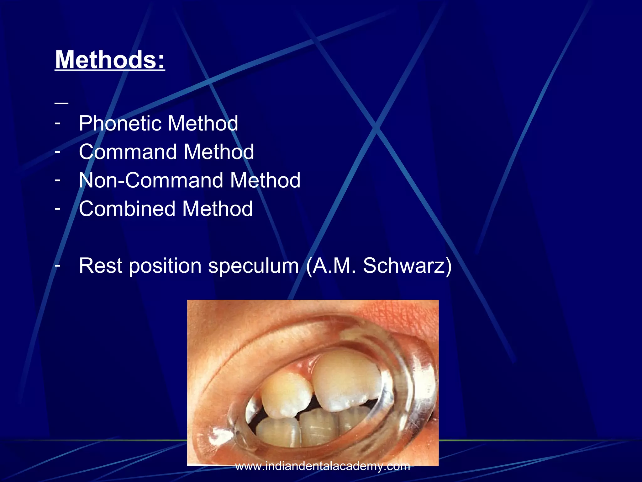 Methods:
- Phonetic Method
- Command Method
- Non-Command Method
- Combined Method
- Rest position speculum (A.M. Schwarz)

www.indiandentalacademy.com

 