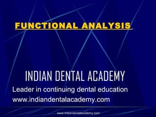 FUNCTIONAL ANALYSIS

INDIAN DENTAL ACADEMY
Leader in continuing dental education
www.indiandentalacademy.com
www.indiandentalacademy.com

 