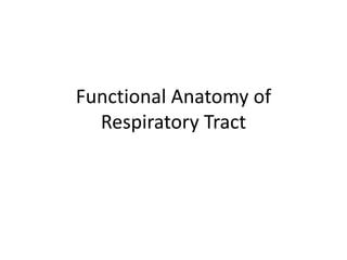 Functional Anatomy of
Respiratory Tract
 