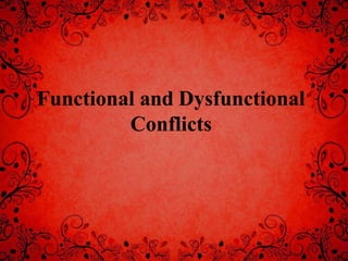 Functional and Dysfunctional
Conflicts
 