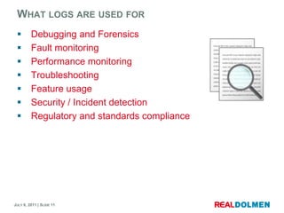 What logs are usedforDebugging andForensicsFault monitoringPerformance monitoringTroubleshootingFeature usageSecurity / Incident detectionRegulatoryand standards compliance