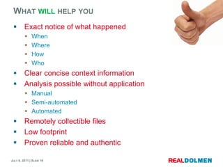 Whatwillhelp youExact notice of whathappenedWhenWhereHowWhoClearconcise context informationAnalysis possible without applicationManualSemi-automatedAutomatedRemotelycollectible filesLow footprintProven reliableandauthentic