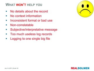 Whatwon’thelp youNo details about the recordNo context informationInconsistent format or bad useNon-correlatableSubjective/interpretativemessageToo muchuseless log recordsLoggingtoone single big file