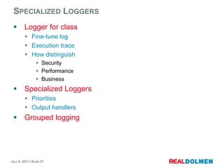 Specialized LoggersLogger for classFine-tune logExecutiontraceHow distinguishSecurityPerformance BusinessSpecialized LoggersPrioritiesOutput handlersGroupedlogging