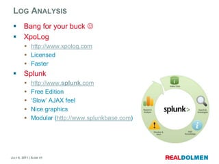 Log AnalysisBang foryourbuckXpoLoghttp://www.xpolog.comLicensedFasterSplunkhttp://www.splunk.comFree Edition‘Slow’ AJAX feelNice graphicsModular (http://www.splunkbase.com)Tuningyourpattern is important?