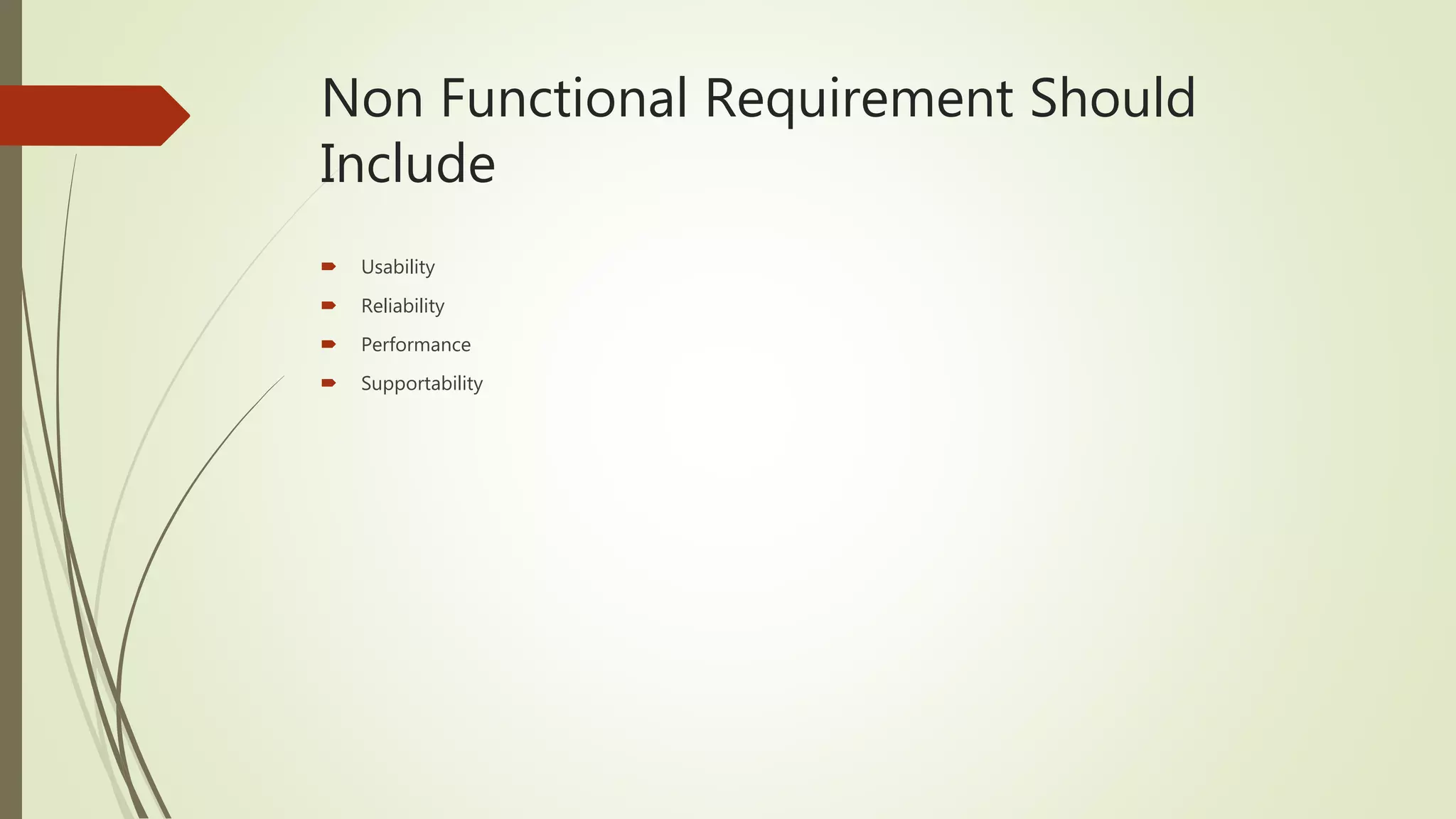Non Functional Requirement Should
Include
 Usability
 Reliability
 Performance
 Supportability
 