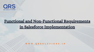 Functional and Non-Functional Requirements
in Salesforce Implementation
W W W . Q R S O L U T I O N S . I N
 
