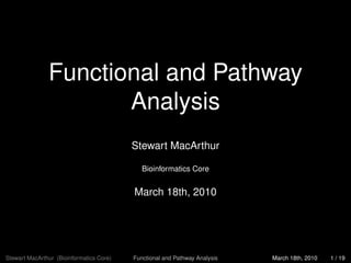 Functional and Pathway
                      Analysis
                                          Stewart MacArthur

                                             Bioinformatics Core


                                          March 18th, 2010




Stewart MacArthur (Bioinformatics Core)   Functional and Pathway Analysis   March 18th, 2010   1 / 19
 