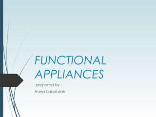 FUNCTIONAL
APPLIANCES
prepared by :
Hana f.abdullah
 