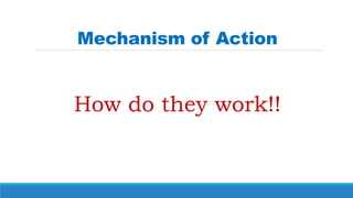 Mechanism of Action
How do they work!!
 