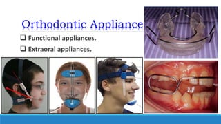 Orthodontic Appliances
 Functional appliances.
 Extraoral appliances.
 