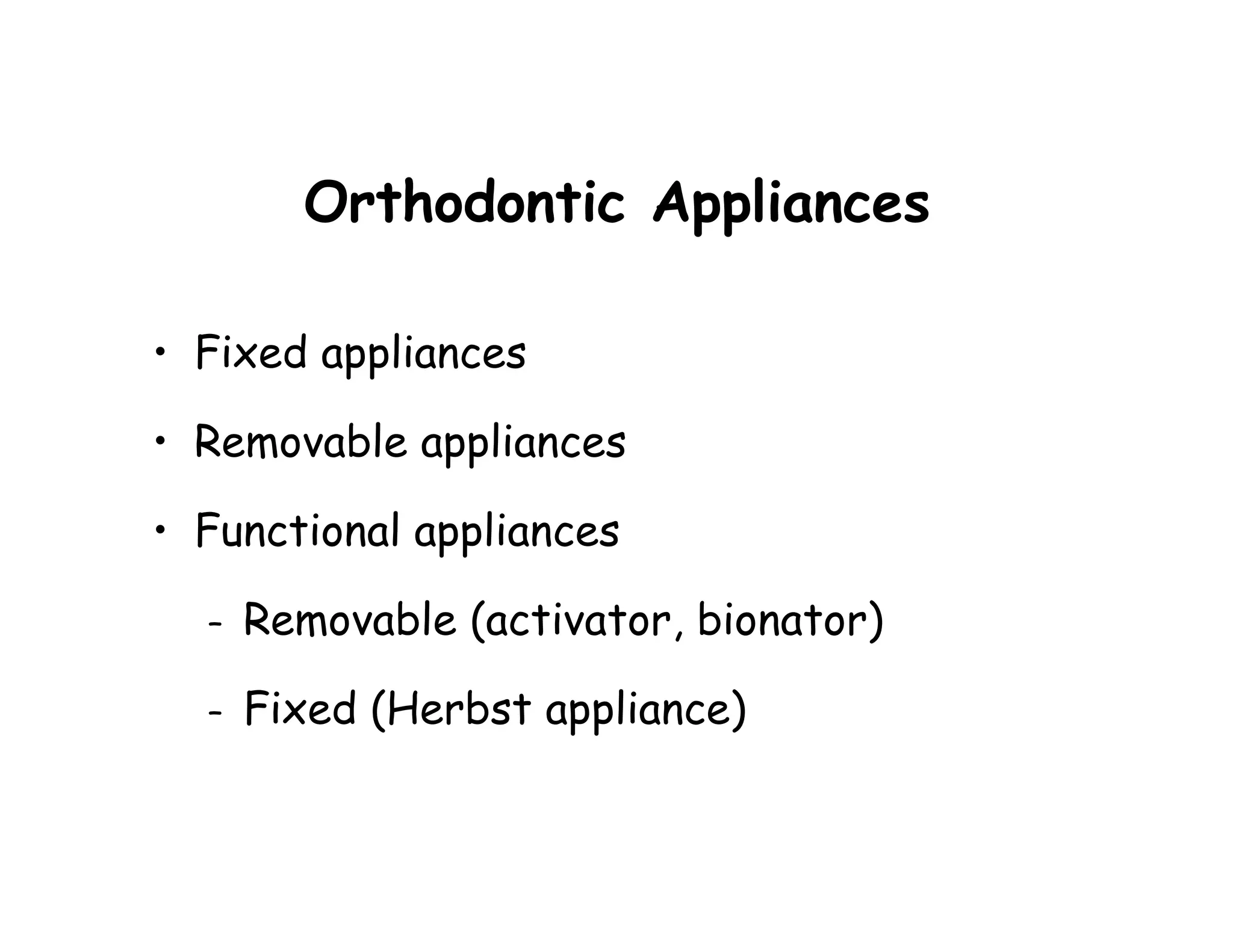 Orthodontic Appliances

• Fixed appliances

• Removable appliances

• Functional appliances

  –   Removable (activator, bionator)

  –   Fixed (Herbst appliance)
 
