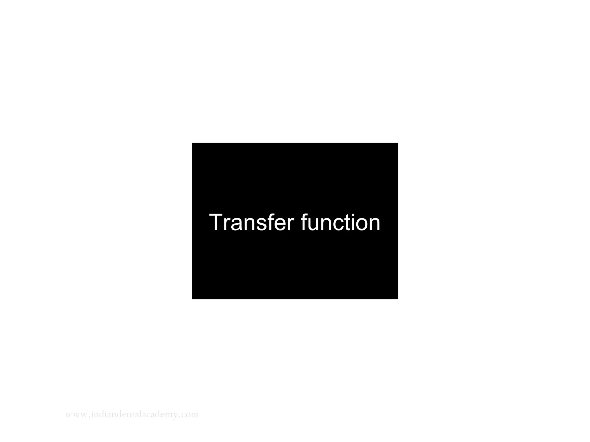 Transfer functionInput Output
www.indiandentalacademy.com
 