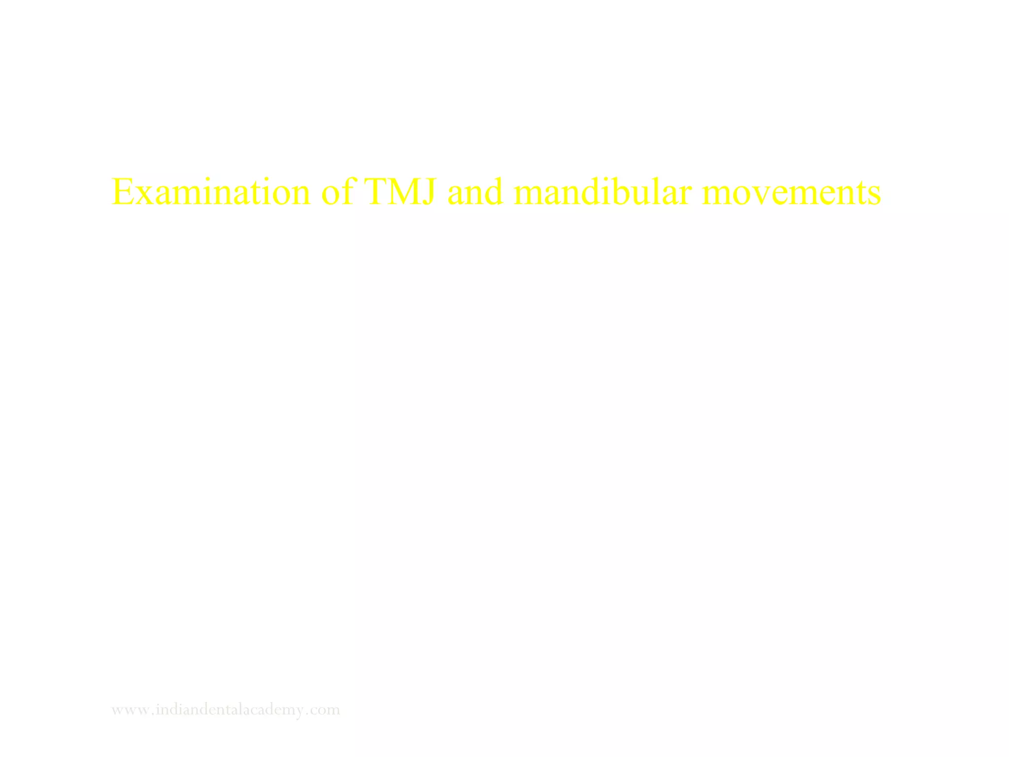 Examination of TMJ and mandibular movements
www.indiandentalacademy.com
 