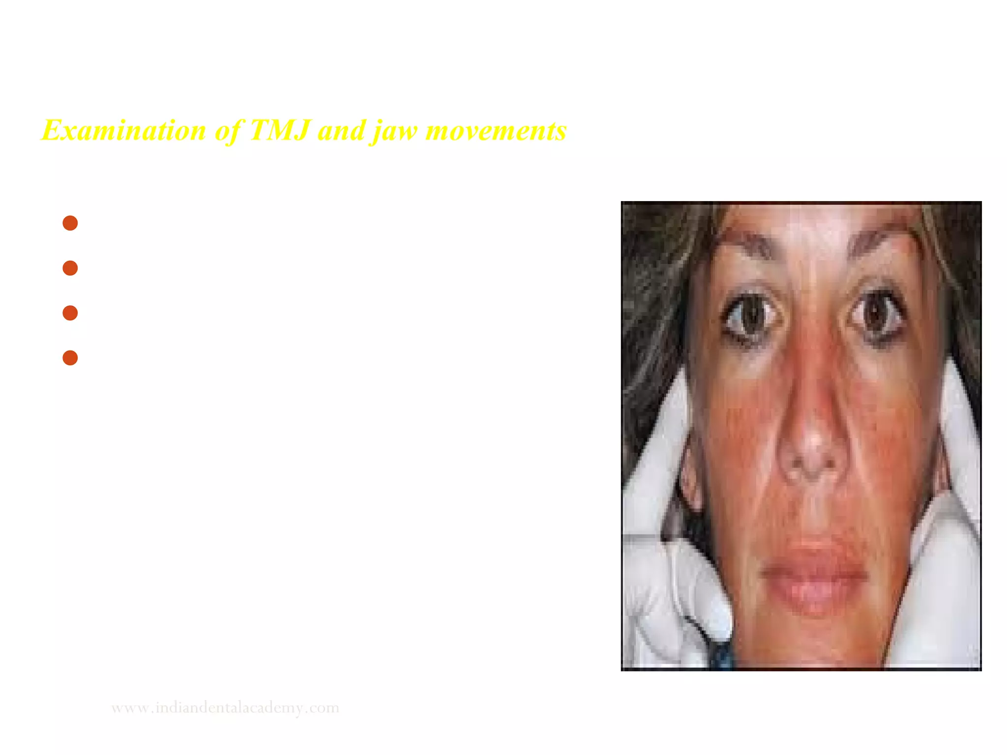 Examination of TMJ and jaw movements
Clinical significance
Malocclusion and TMJ
TMJ dysfunction symptoms
Examination
www.indiandentalacademy.com
 