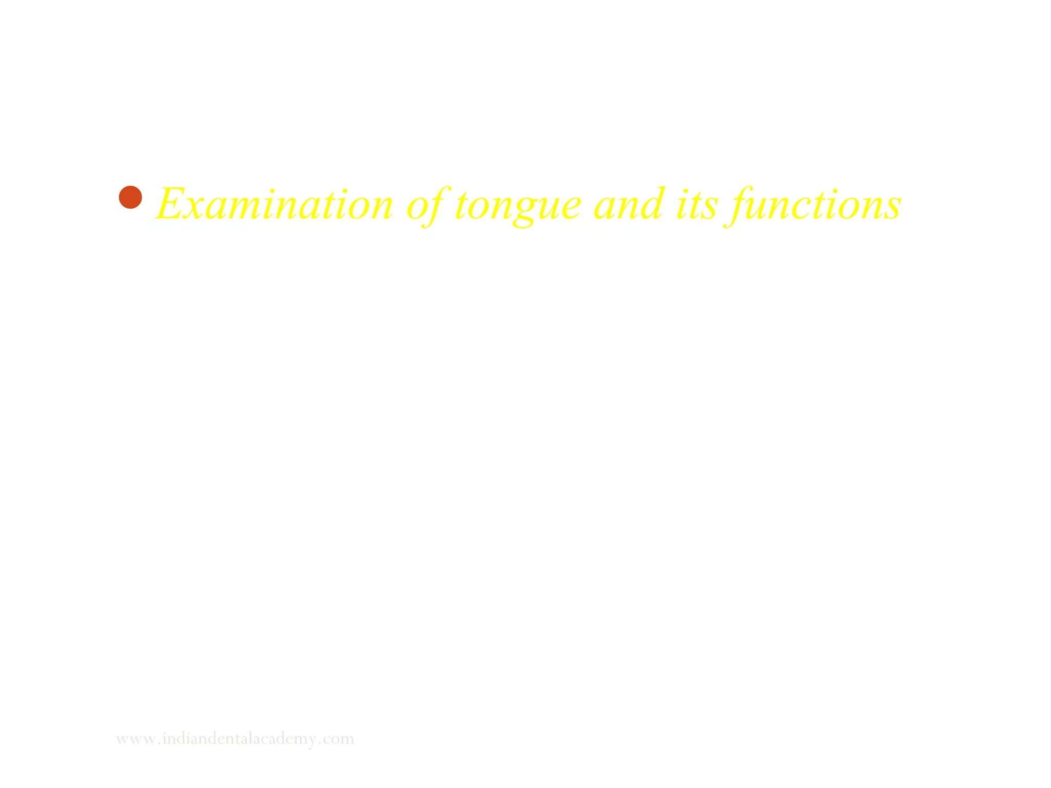 Examination of tongue and its functions
www.indiandentalacademy.com
 