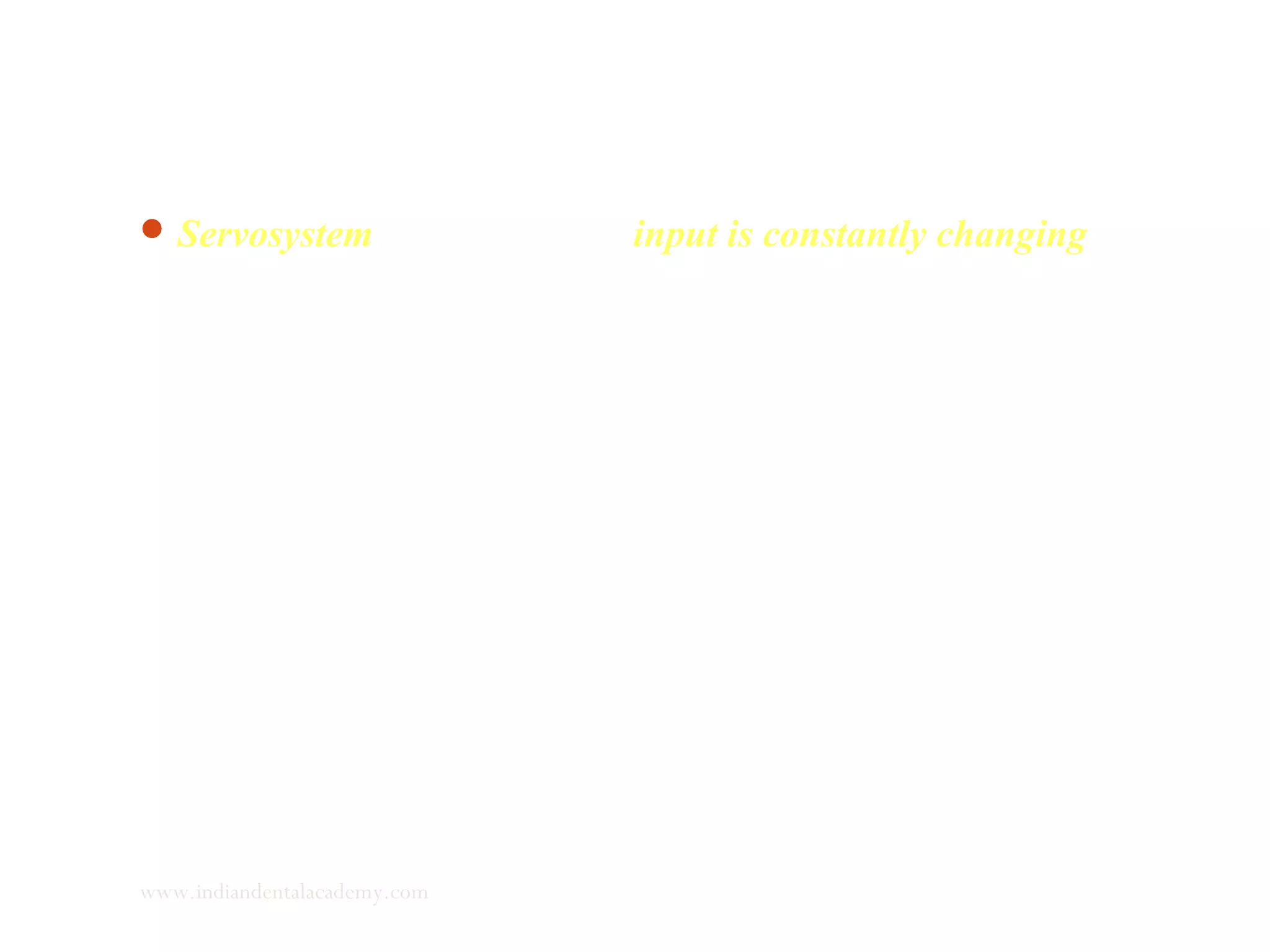 Servosystem in this the main input is constantly changing with
time and the output is constantly adjusted in accordance to the
input.
www.indiandentalacademy.com
 