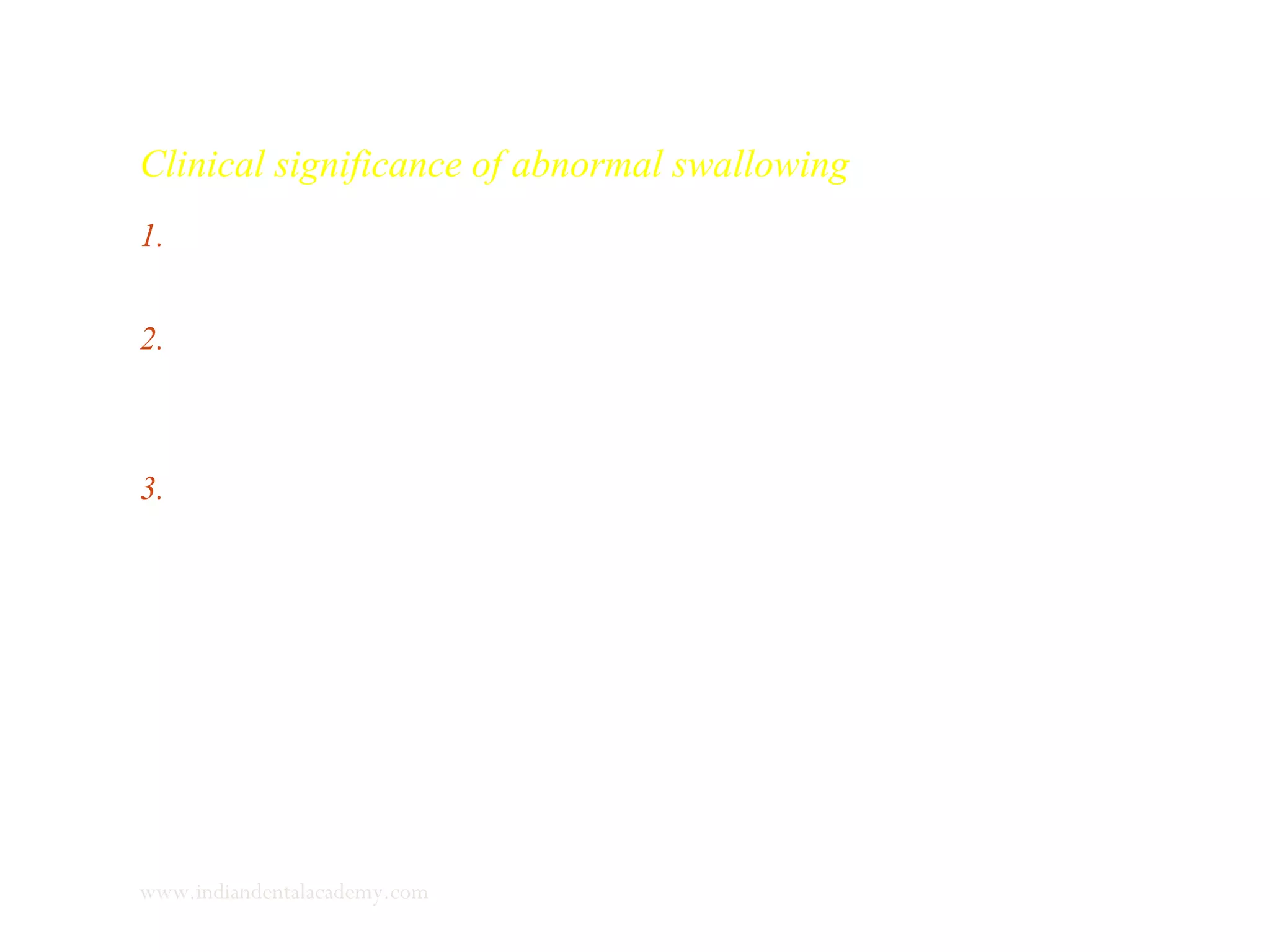Clinical significance of abnormal swallowing
1. Simple tongue thrust corrects itself with correction of the
open bite.
2. Complex tongue thrust requires occlusal stabilization by
orthodontic treatment followed by tongue training with
exercises.
3. Retained infantile swallow is a primitive reflex and correction
is difficult . Poor prognosis.
www.indiandentalacademy.com
 