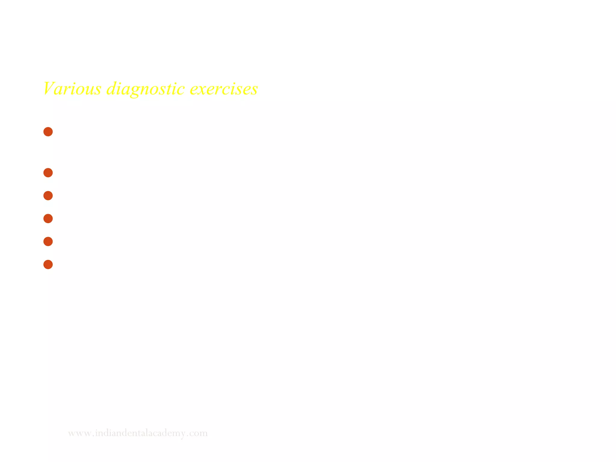 Various diagnostic exercises
 An assessment of the mandibular position as determined by the
musculature
 Examination of TMJ and mandibular movements
 Examination of tongue and its functions
 Examination of respiratory function
 Examination of lips
 Assessment of speech.
www.indiandentalacademy.com
 