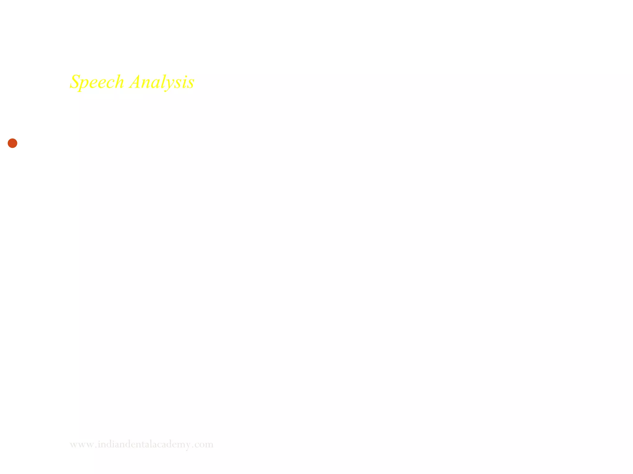 Speech Analysis
In malocclusions with malposed teeth, malposition of the tongue may also
occur impairing normal speech. Usually tongue with its inherent flexibility
is able to compensate for atypical morphologic relationships.
www.indiandentalacademy.com
 