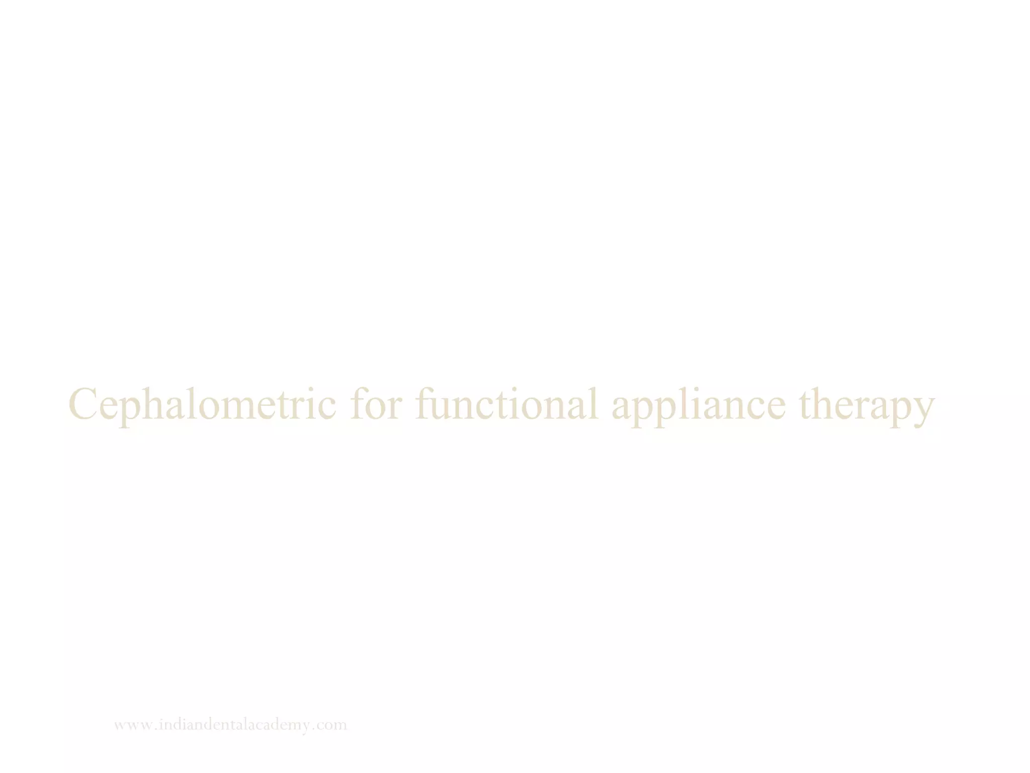 Cephalometric for functional appliance therapy
www.indiandentalacademy.com
 