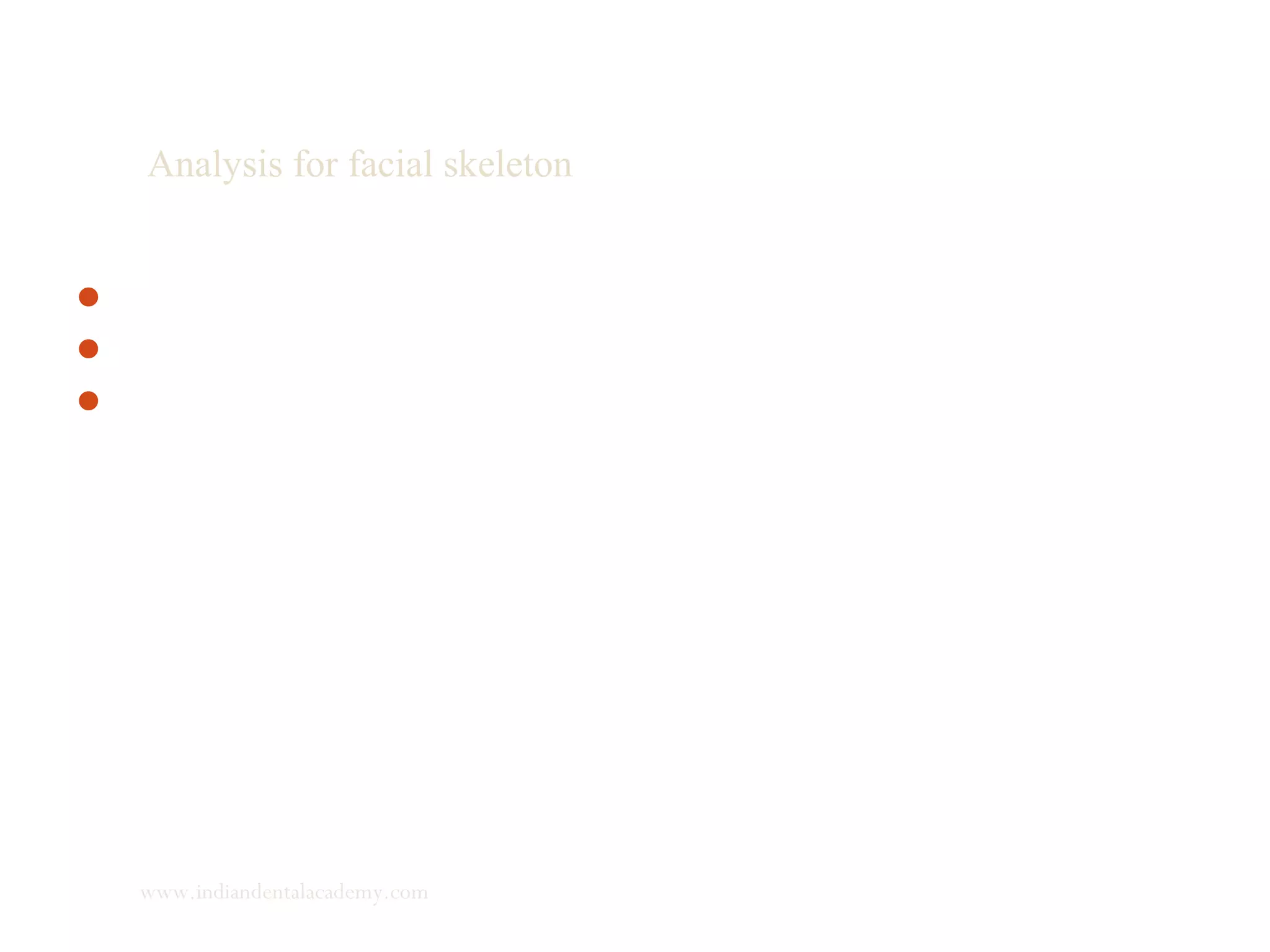 Analysis for facial skeleton
1.Saddle angle (N-S-Ar)
Normal 123±5º
Less than 118º -Antr post gl.fossa- favorable
Greater than 128º-postr post gl.fossa -favorable
Look for –
1.Articular angle - less than 143±6º- favorable
2.Ramal length- Long - favorable
Uncompensated:
Greater saddle angle + greater articular angle + Lesser
ramal angle-unfavorable
www.indiandentalacademy.com
 