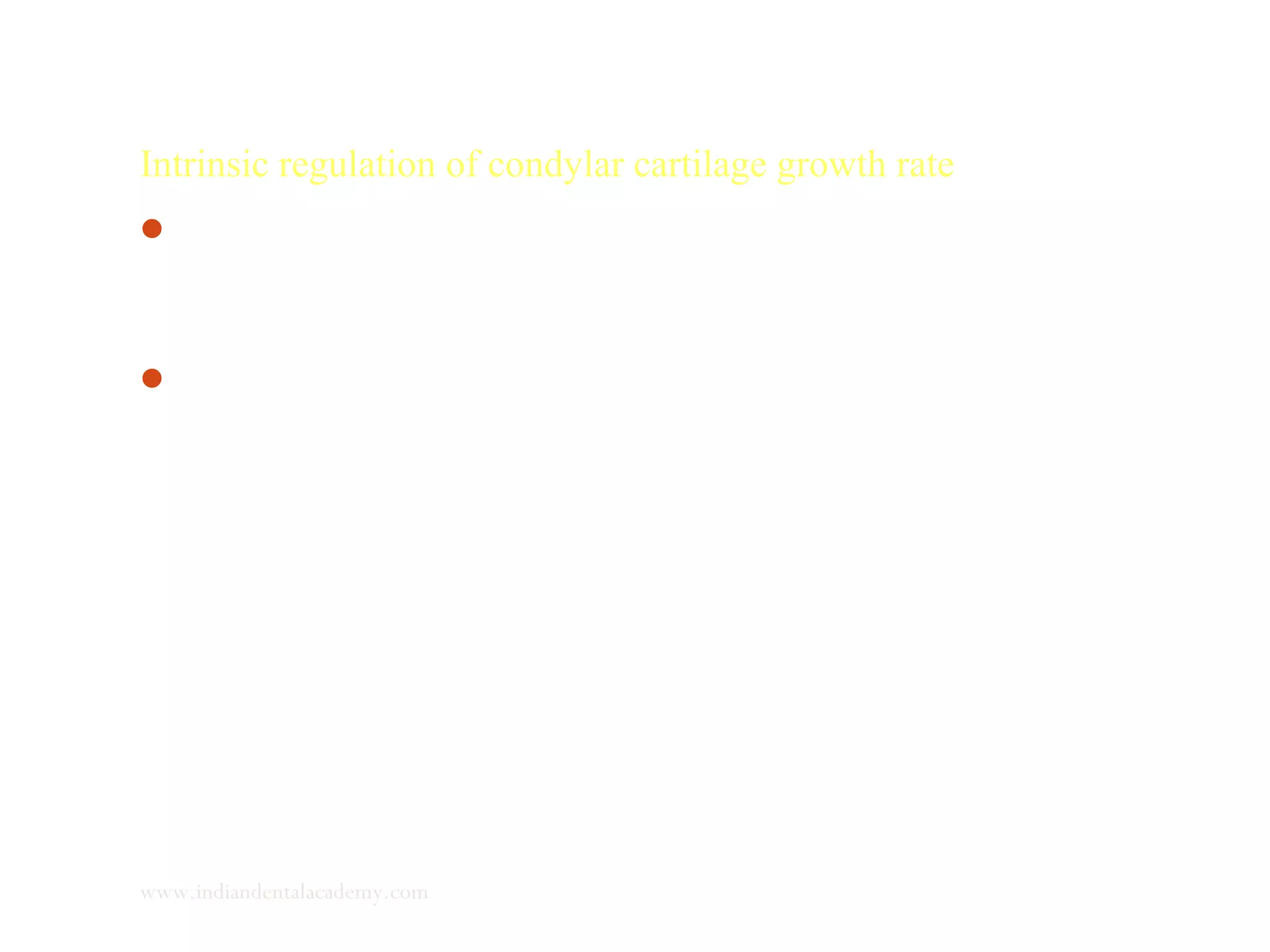 Intrinsic regulation of condylar cartilage growth rate
A “negative feed back signal” originates from the proximal part
of the chondroblastic zone and exerts a restraining effect on the
prechondroblastic multiplication rate.
This concept can help explain the effects of some orthopedic and
orthodontic appliances and of a hormone such as thyroxine.
www.indiandentalacademy.com
 