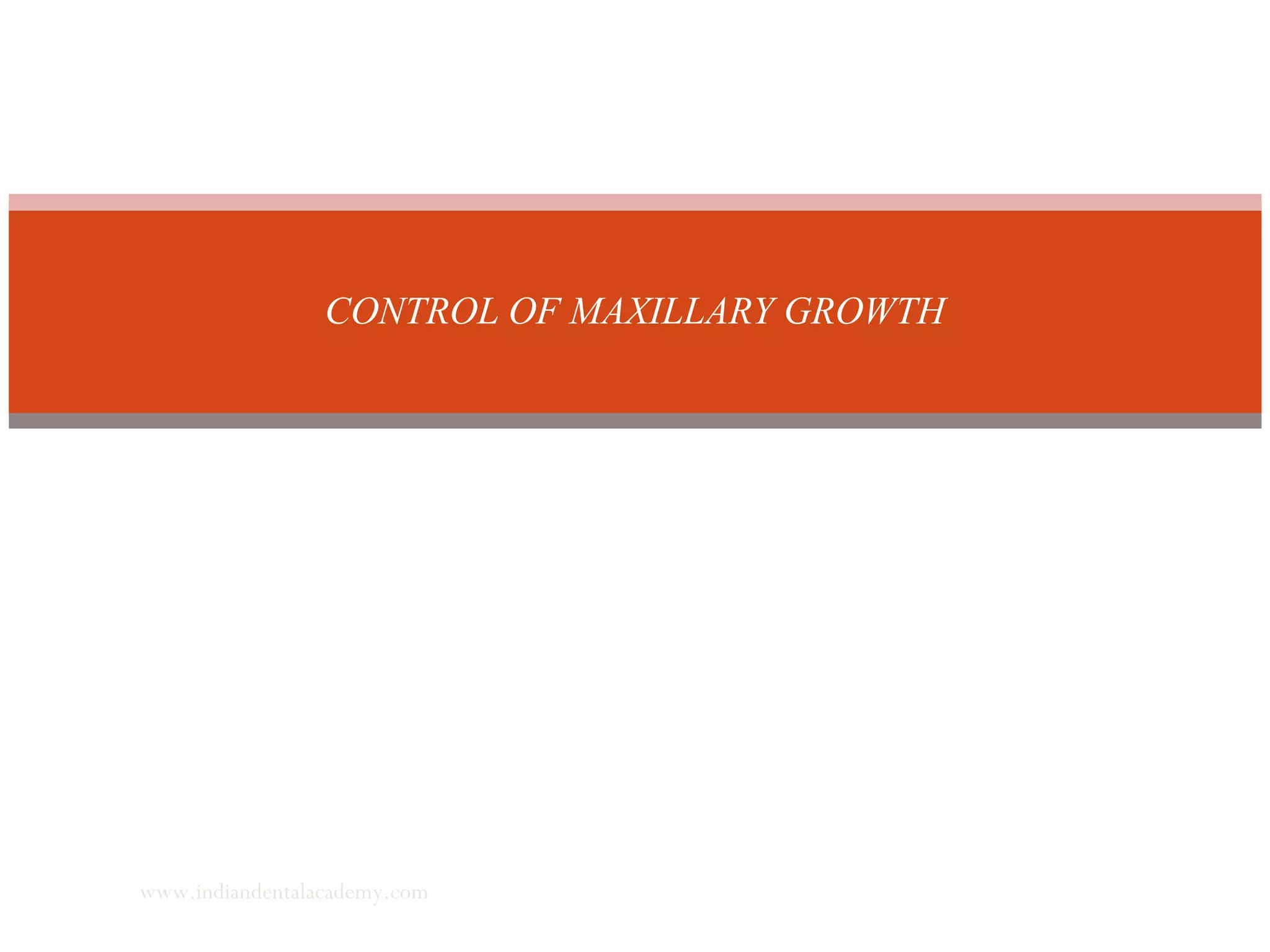 CONTROL OF MAXILLARY GROWTH
www.indiandentalacademy.com
 