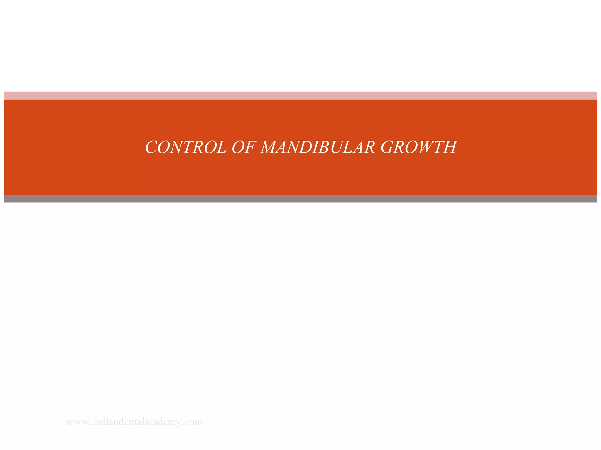 CONTROL OF MANDIBULAR GROWTH
www.indiandentalacademy.com
 