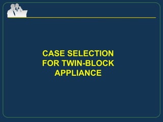 CASE SELECTION
FOR TWIN-BLOCK
APPLIANCE
 