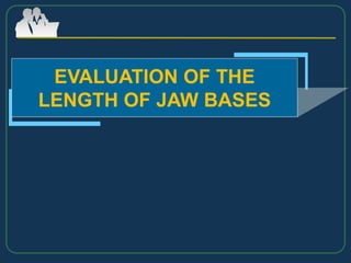 EVALUATION OF THE
LENGTH OF JAW BASES
 