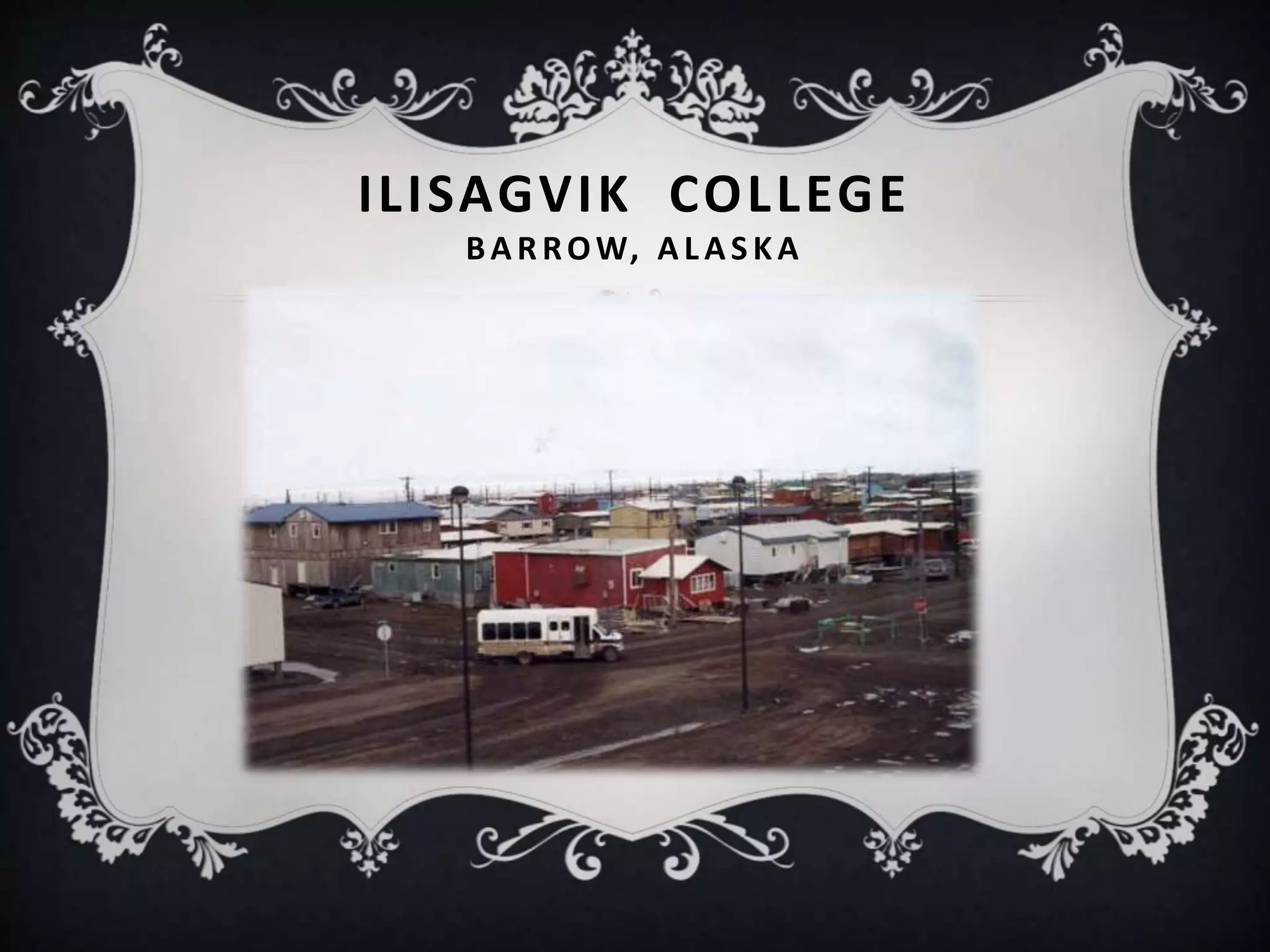 ILISAGVIK COLLEGE
BARROW, AL ASKA
 