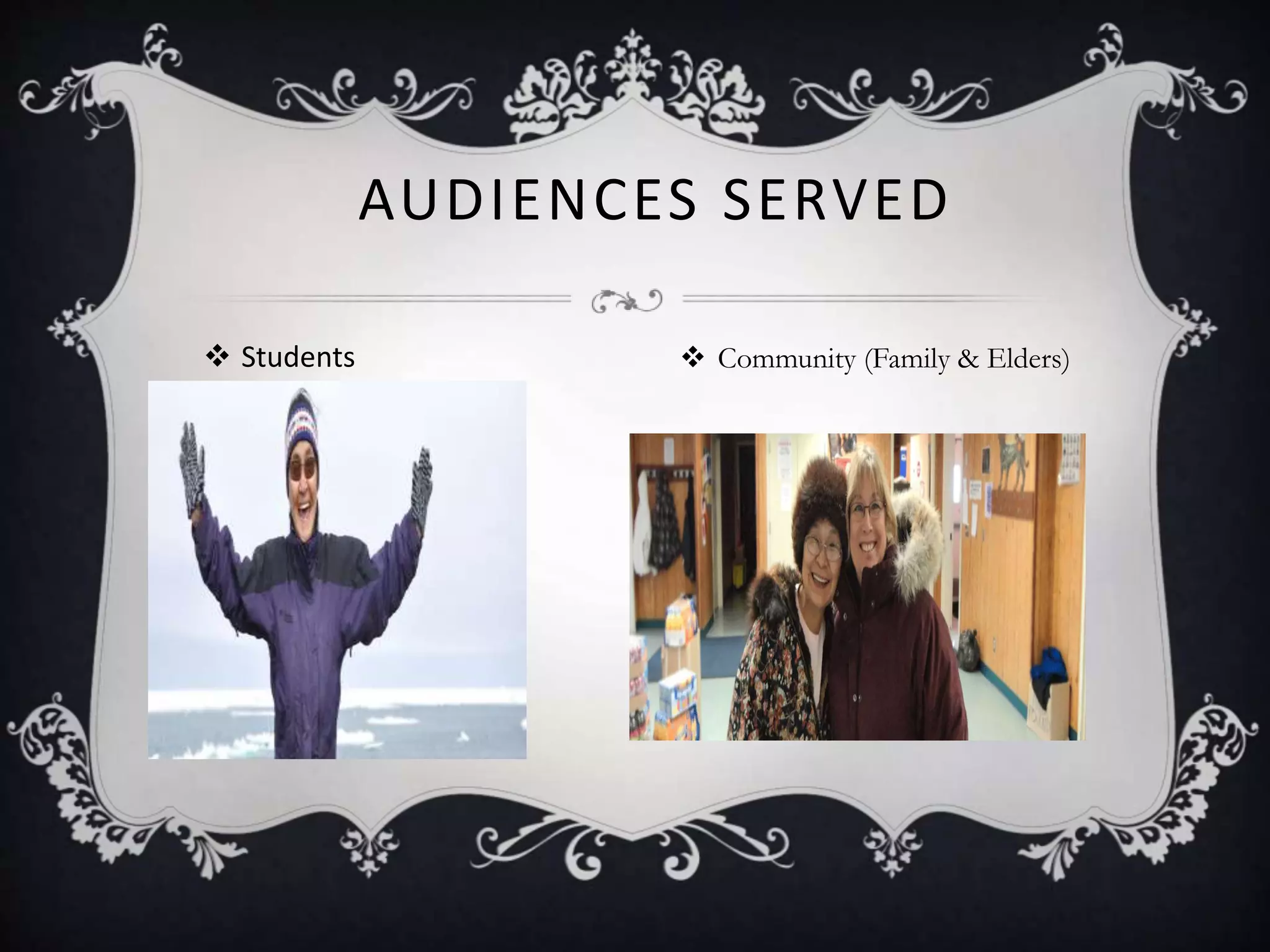  Students
AUDIENCES SERVED
 Community (Family & Elders)
 