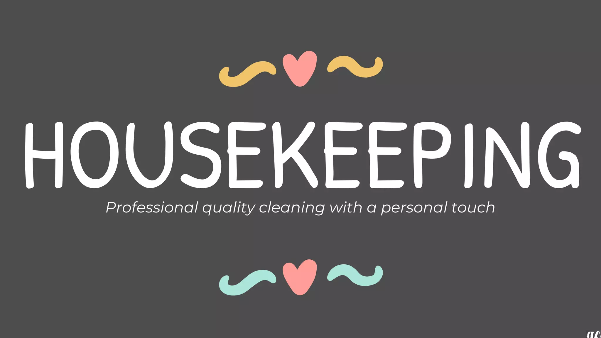 HOUSEKEEPING
Professional quality cleaning with a personal touch
 