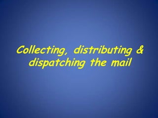 Collecting, distributing &
dispatching the mail

 